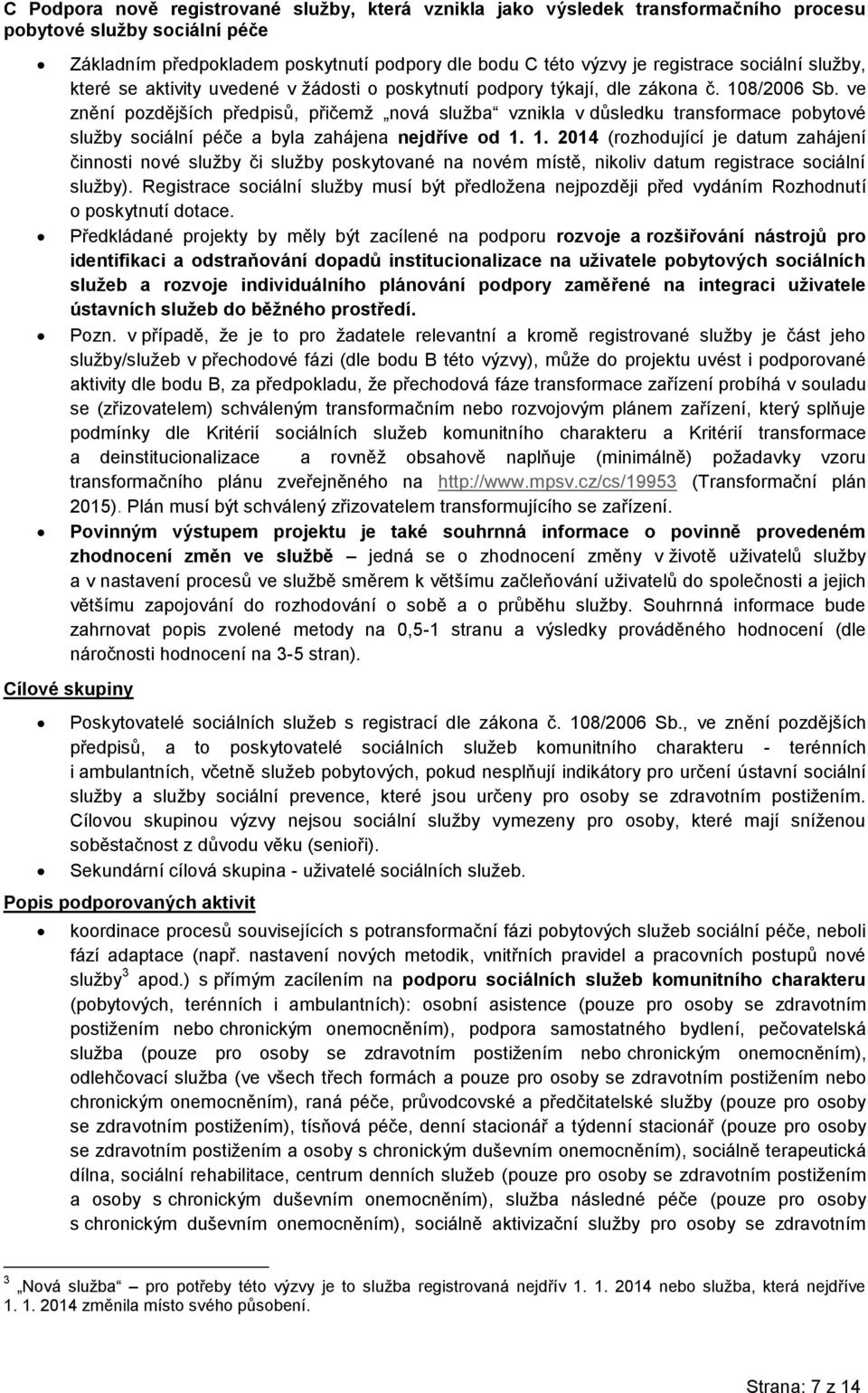 ve znění pozdějších předpisů, přičemž nová služba vznikla v důsledku transformace pobytové služby sociální péče a byla zahájena nejdříve od 1.