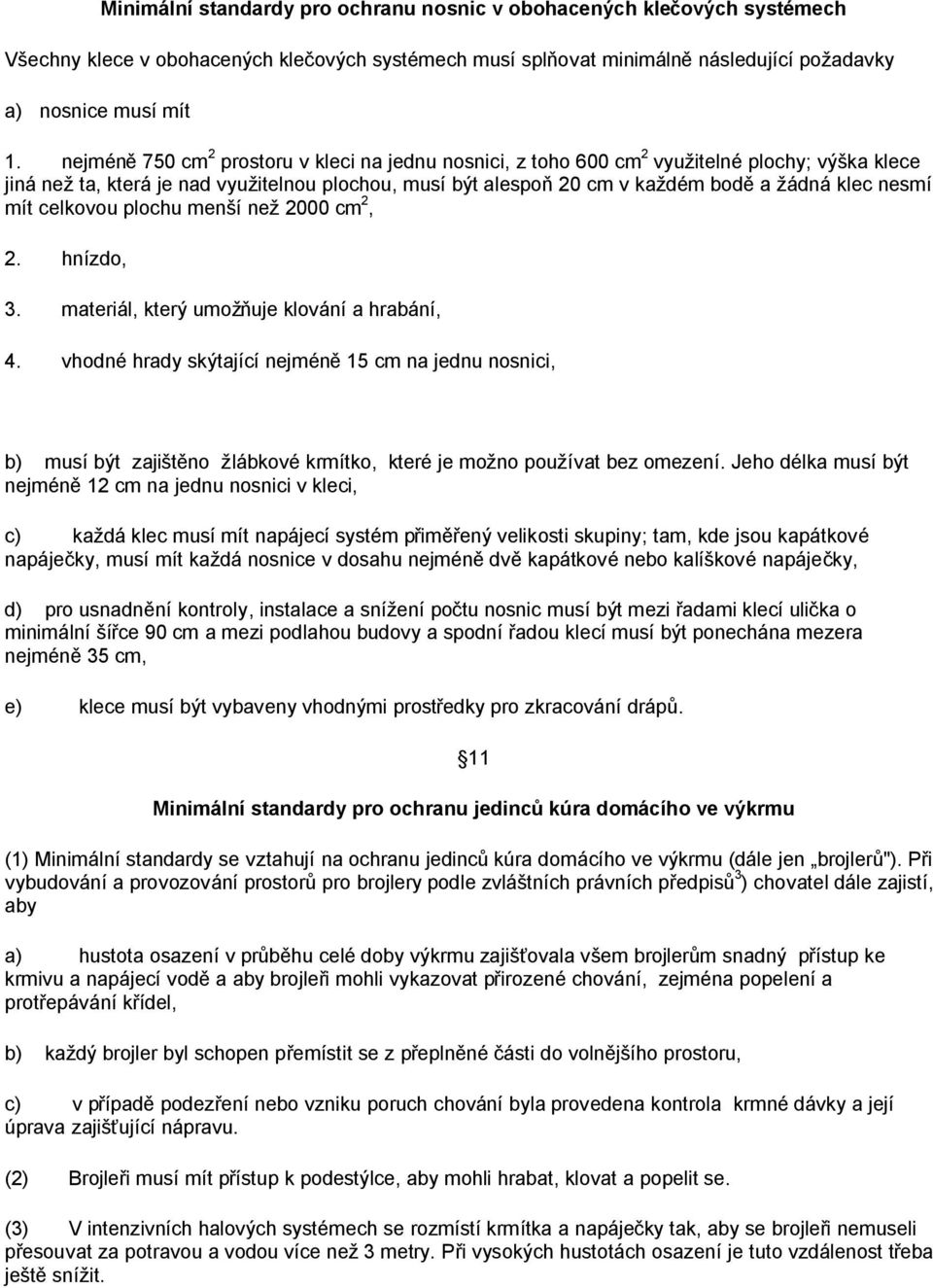 nesmí mít celkovou plochu menší než 2000 cm 2, 2. hnízdo, 3. materiál, který umožňuje klování a hrabání, 4.