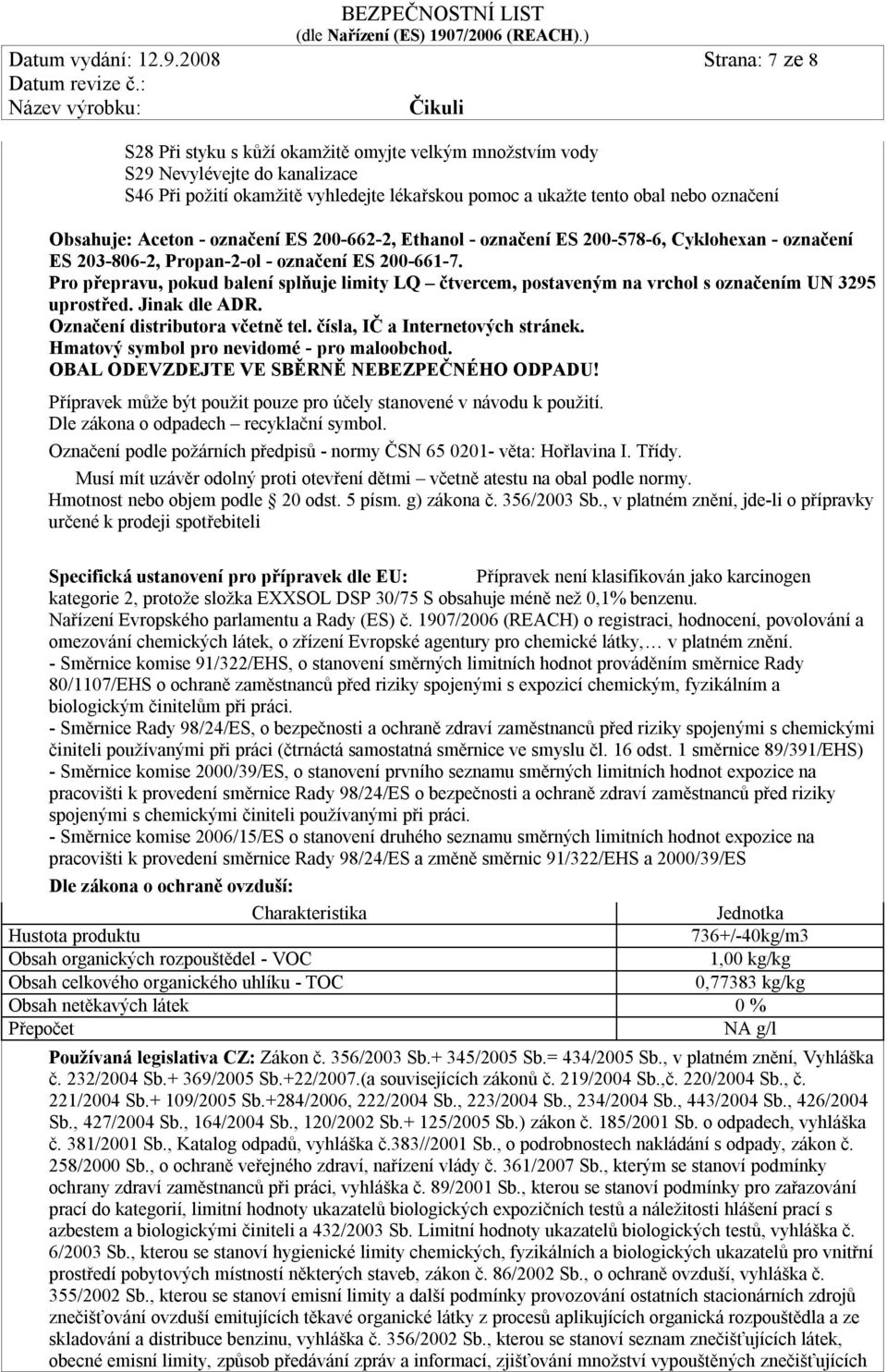 Obsahuje: Aceton - označení ES 200-662-2, Ethanol - označení ES 200-578-6, Cyklohexan - označení ES 203-806-2, Propan-2-ol - označení ES 200-661-7.