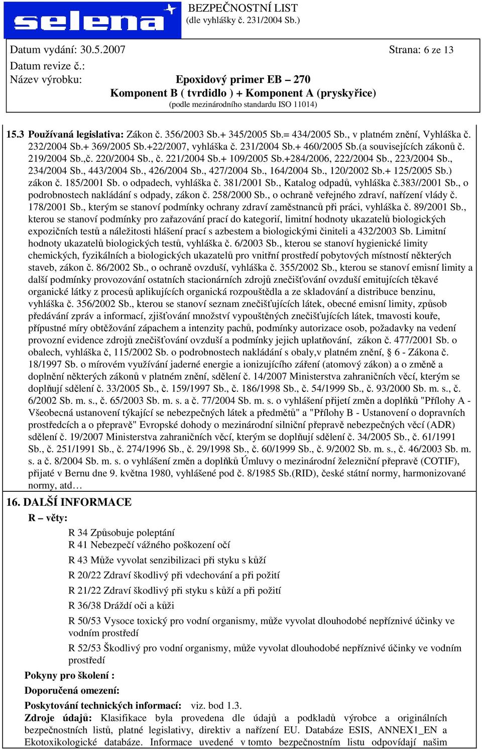 , 427/2004 Sb., 164/2004 Sb., 120/2002 Sb.+ 125/2005 Sb.) zákon č. 185/2001 Sb. o odpadech, vyhláška č. 381/2001 Sb., Katalog odpadů, vyhláška č.383//2001 Sb.