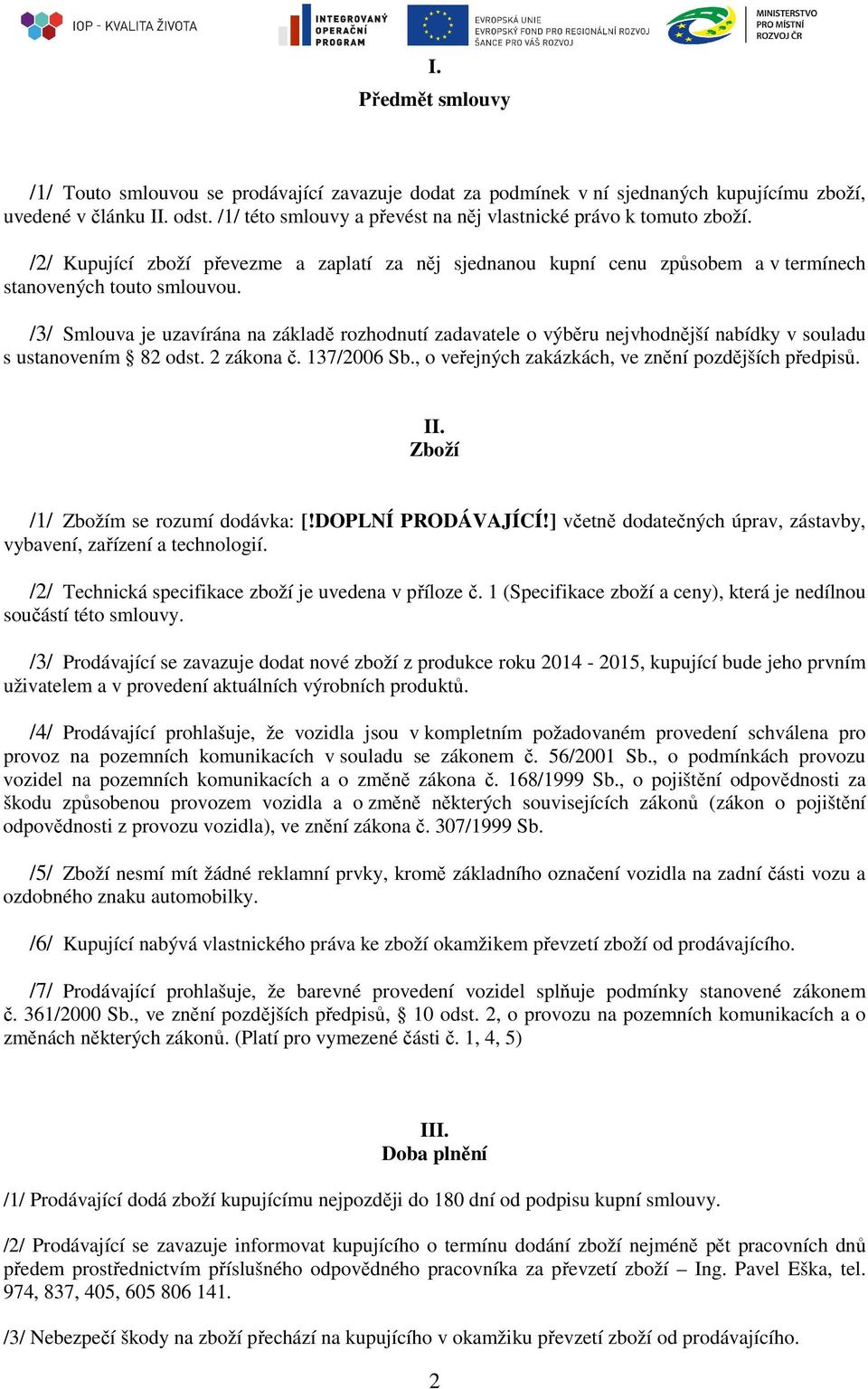 /3/ Smlouva je uzavírána na základě rozhodnutí zadavatele o výběru nejvhodnější nabídky v souladu s ustanovením 82 odst. 2 zákona č. 137/2006 Sb., o veřejných zakázkách, ve znění pozdějších předpisů.