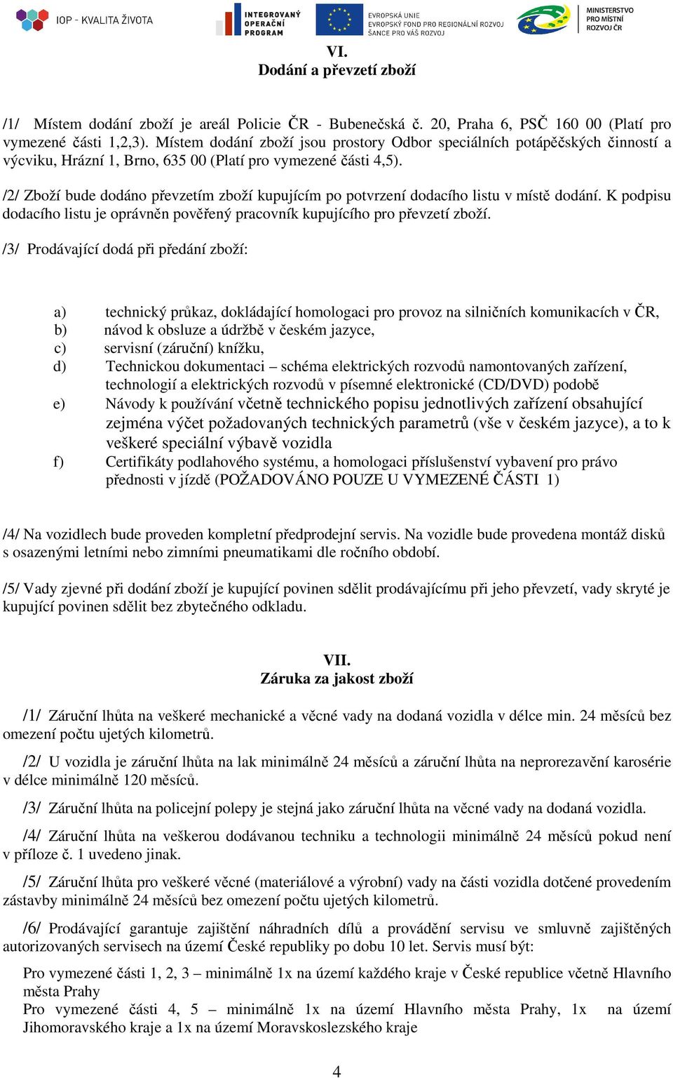 /2/ Zboží bude dodáno převzetím zboží kupujícím po potvrzení dodacího listu v místě dodání. K podpisu dodacího listu je oprávněn pověřený pracovník kupujícího pro převzetí zboží.