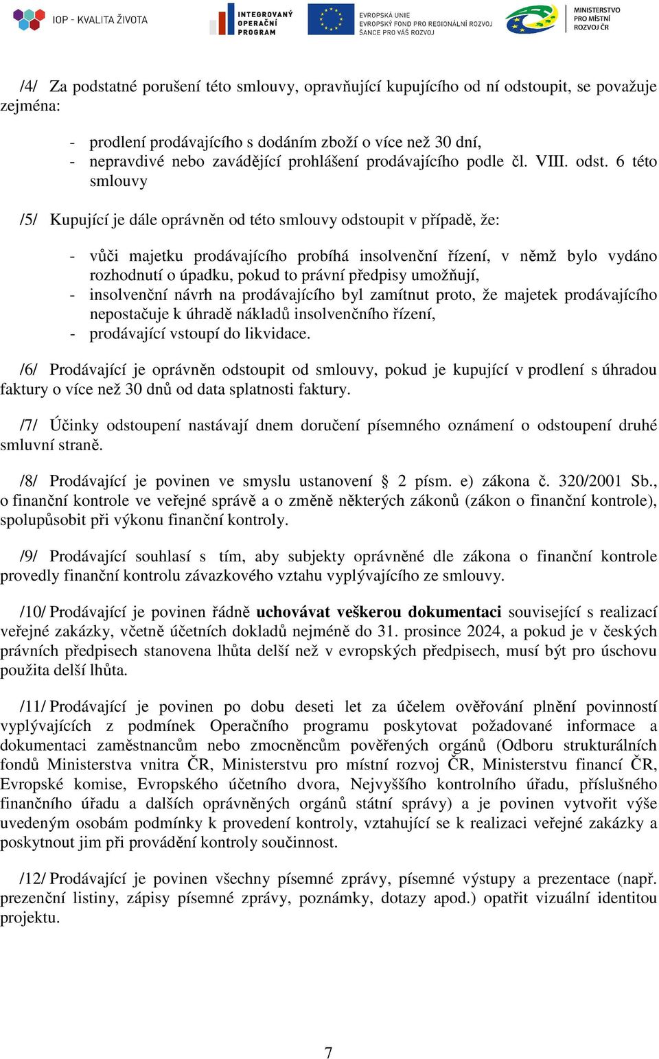 6 této smlouvy /5/ Kupující je dále oprávněn od této smlouvy odstoupit v případě, že: - vůči majetku prodávajícího probíhá insolvenční řízení, v němž bylo vydáno rozhodnutí o úpadku, pokud to právní