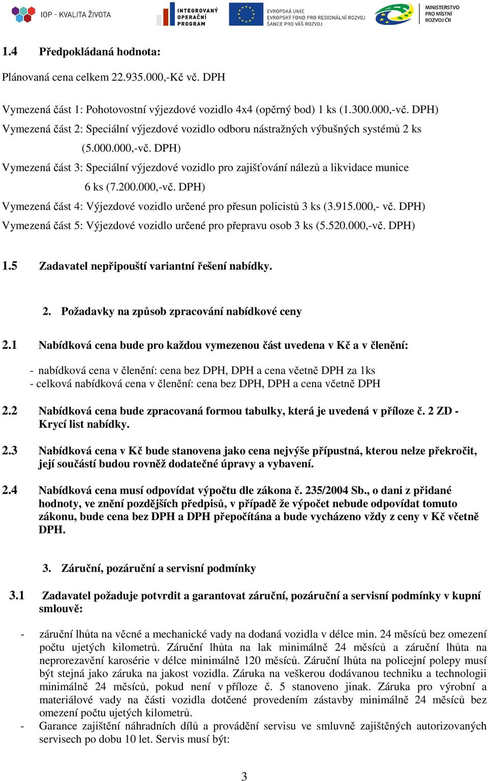 DPH) Vymezená část 3: Speciální výjezdové vozidlo pro zajišťování nálezů a likvidace munice 6 ks (7.200.000,-vč. DPH) Vymezená část 4: Výjezdové vozidlo určené pro přesun policistů 3 ks (3.915.