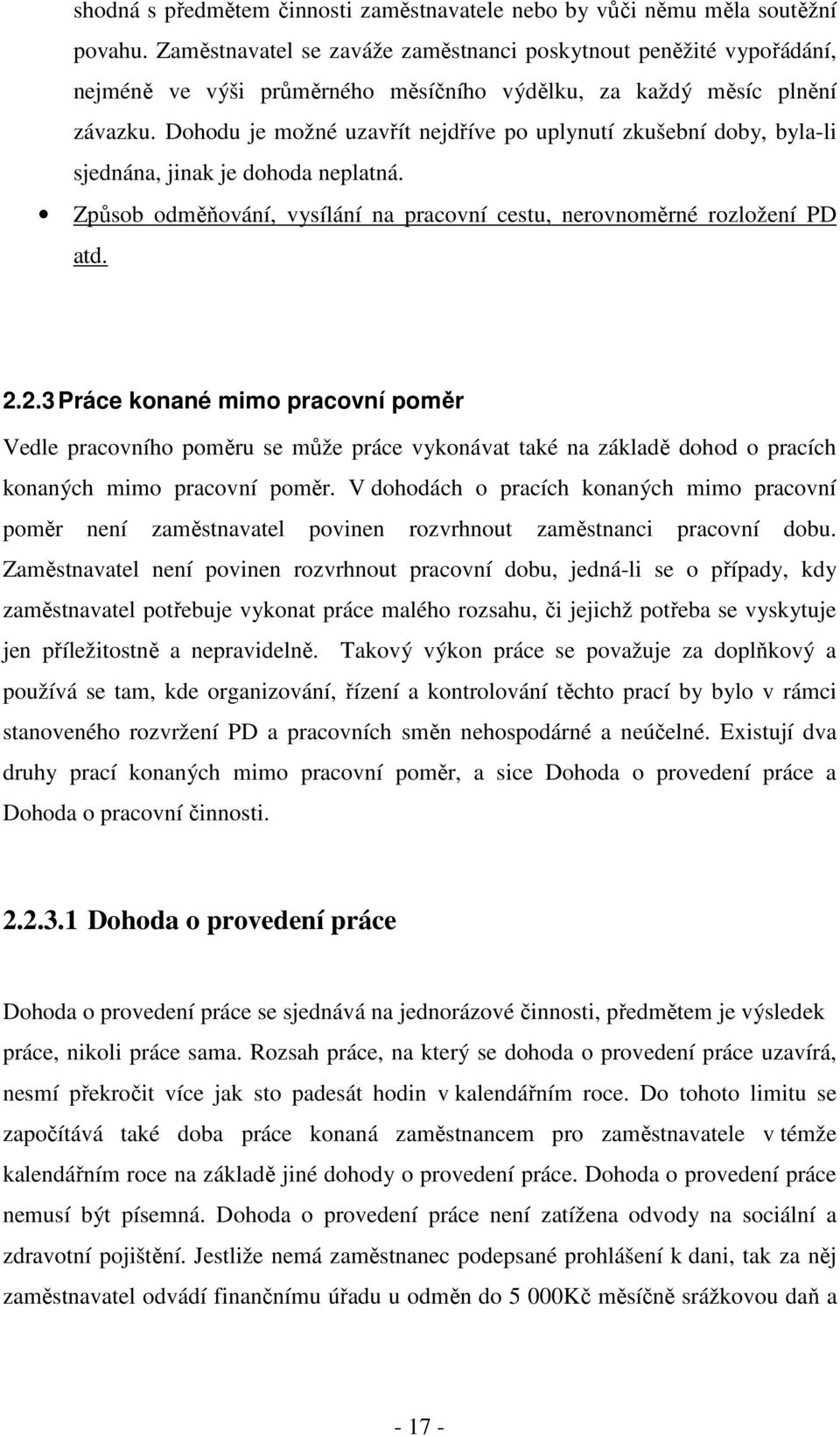 Dohodu je možné uzavřít nejdříve po uplynutí zkušební doby, byla-li sjednána, jinak je dohoda neplatná. Způsob odměňování, vysílání na pracovní cestu, nerovnoměrné rozložení PD atd. 2.