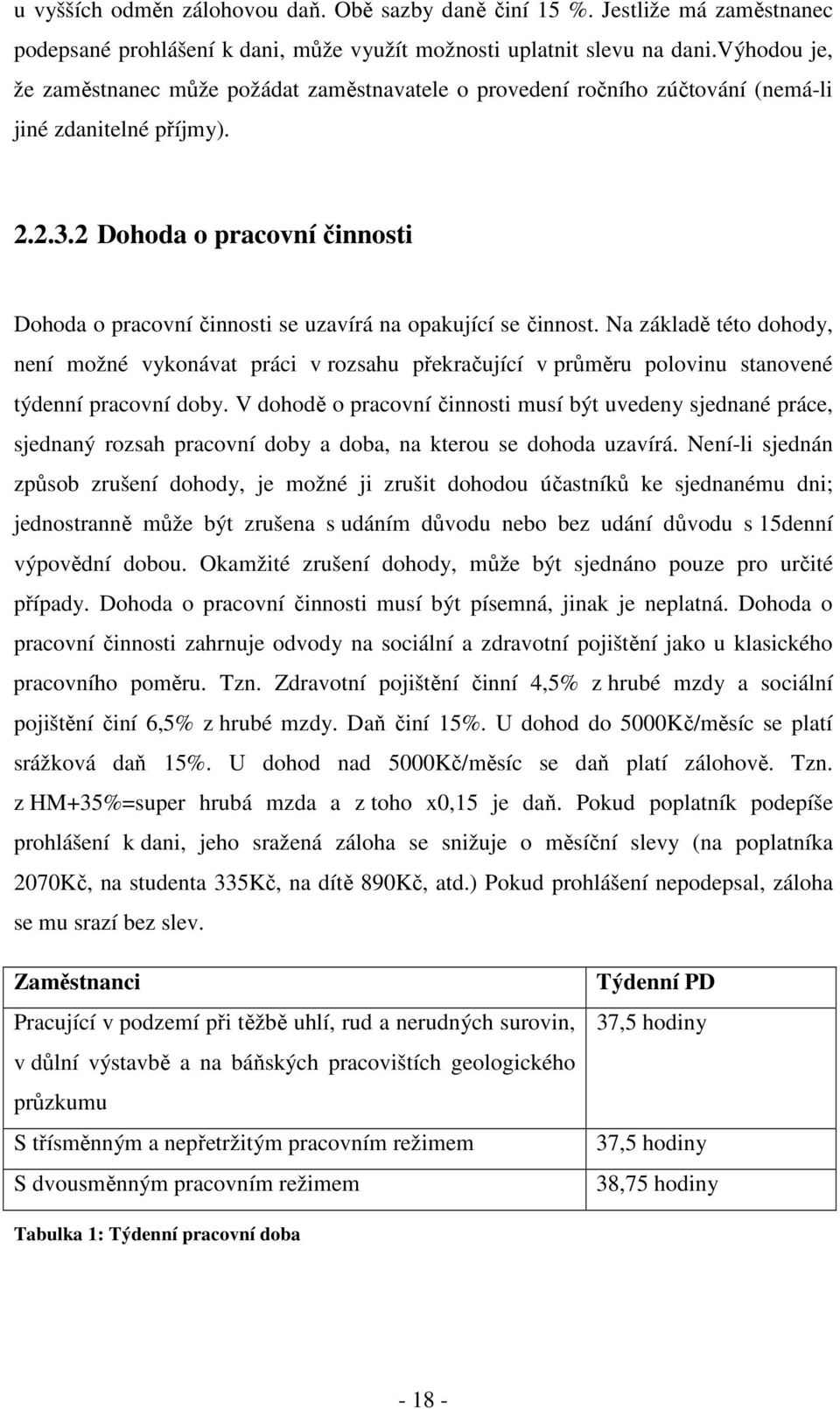 2 Dohoda o pracovní činnosti Dohoda o pracovní činnosti se uzavírá na opakující se činnost.