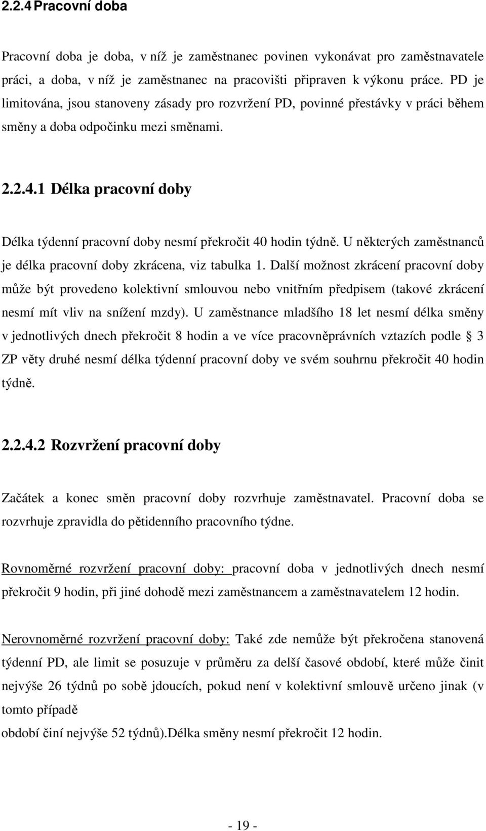 1 Délka pracovní doby Délka týdenní pracovní doby nesmí překročit 40 hodin týdně. U některých zaměstnanců je délka pracovní doby zkrácena, viz tabulka 1.