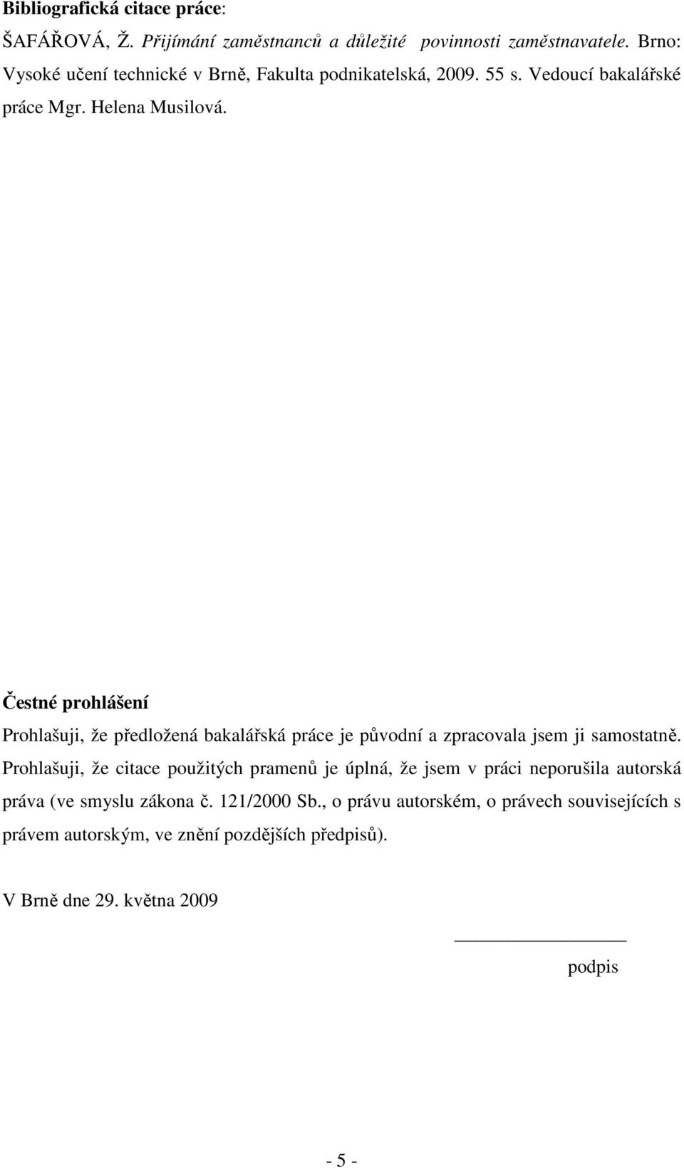 Čestné prohlášení Prohlašuji, že předložená bakalářská práce je původní a zpracovala jsem ji samostatně.