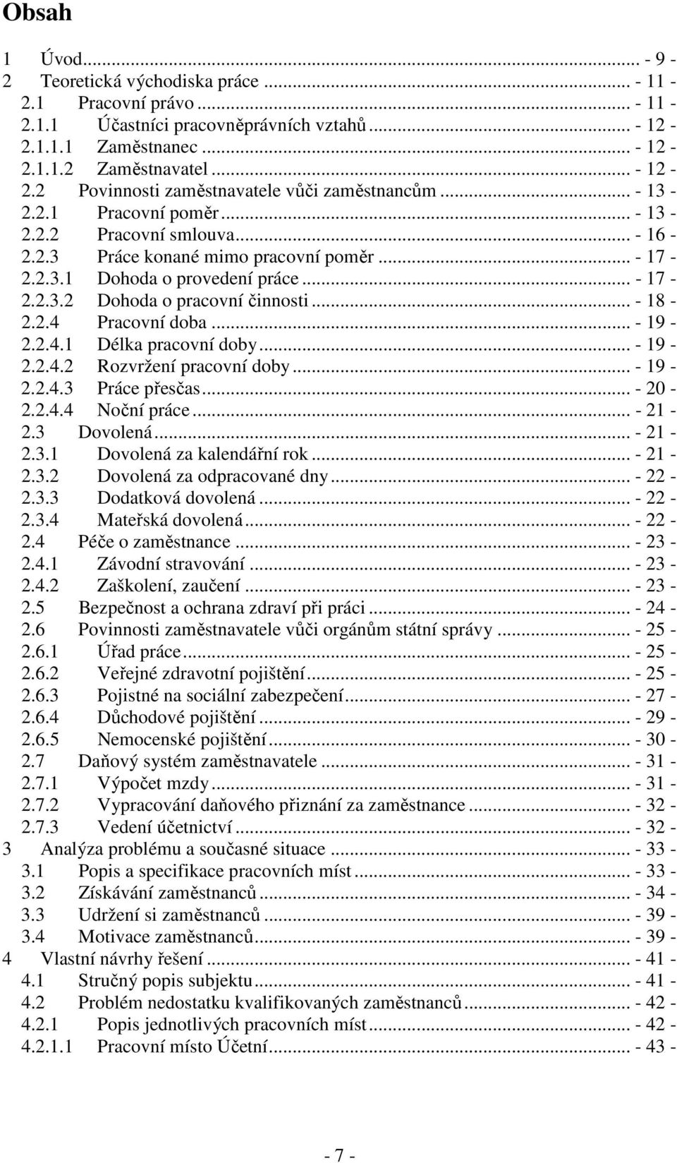 2.4 Pracovní doba... - 19-2.2.4.1 Délka pracovní doby... - 19-2.2.4.2 Rozvržení pracovní doby... - 19-2.2.4.3 Práce přesčas... - 20-2.2.4.4 Noční práce... - 21-2.3 Dovolená... - 21-2.3.1 Dovolená za kalendářní rok.