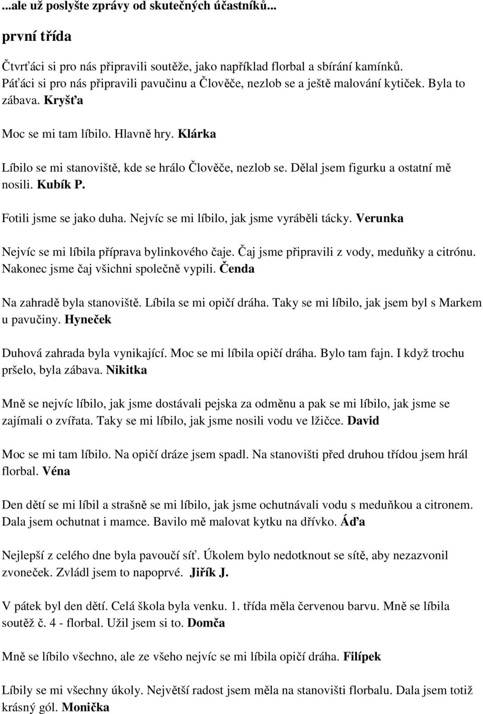 Klárka Líbilo se mi stanoviště, kde se hrálo Člověče, nezlob se. Dělal jsem figurku a ostatní mě nosili. Kubík P. Fotili jsme se jako duha. Nejvíc se mi líbilo, jak jsme vyráběli tácky.