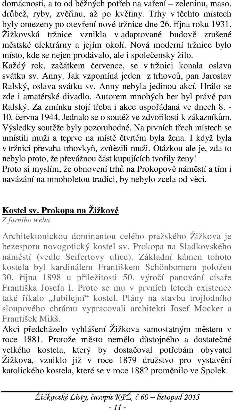 Každý rok, začátkem července, se v tržnici konala oslava svátku sv. Anny. Jak vzpomíná jeden z trhovců, pan Jaroslav Ralský, oslava svátku sv. Anny nebyla jedinou akcí.