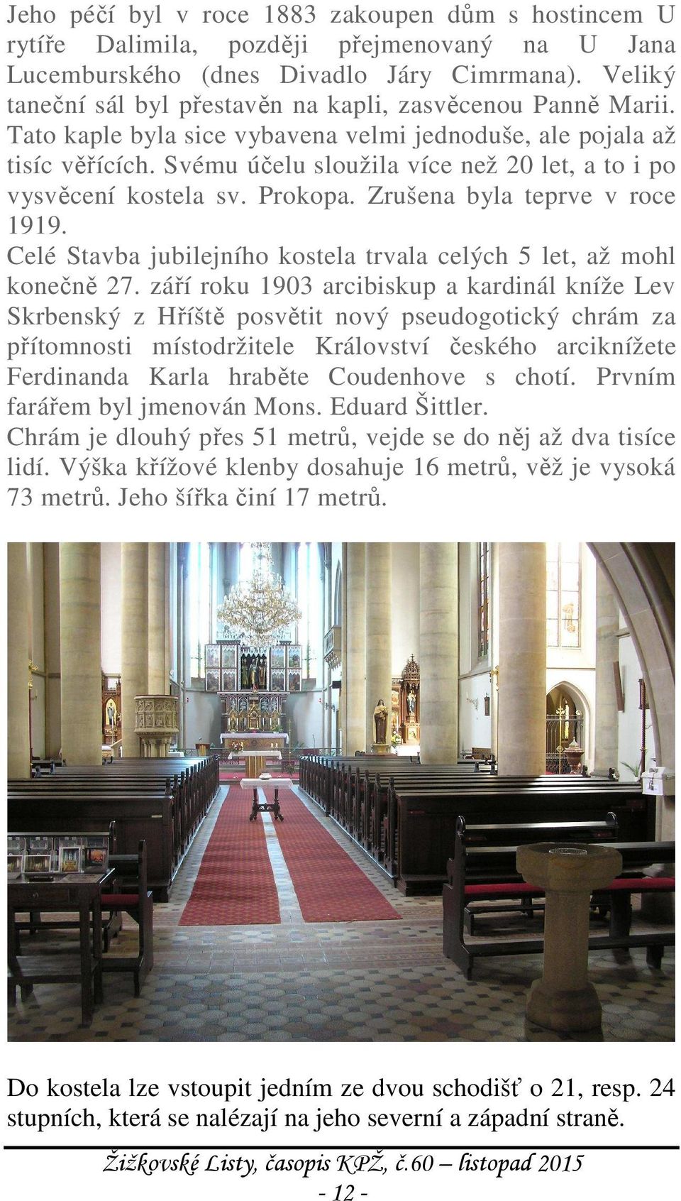 Svému účelu sloužila více než 20 let, a to i po vysvěcení kostela sv. Prokopa. Zrušena byla teprve v roce 1919. Celé Stavba jubilejního kostela trvala celých 5 let, až mohl konečně 27.