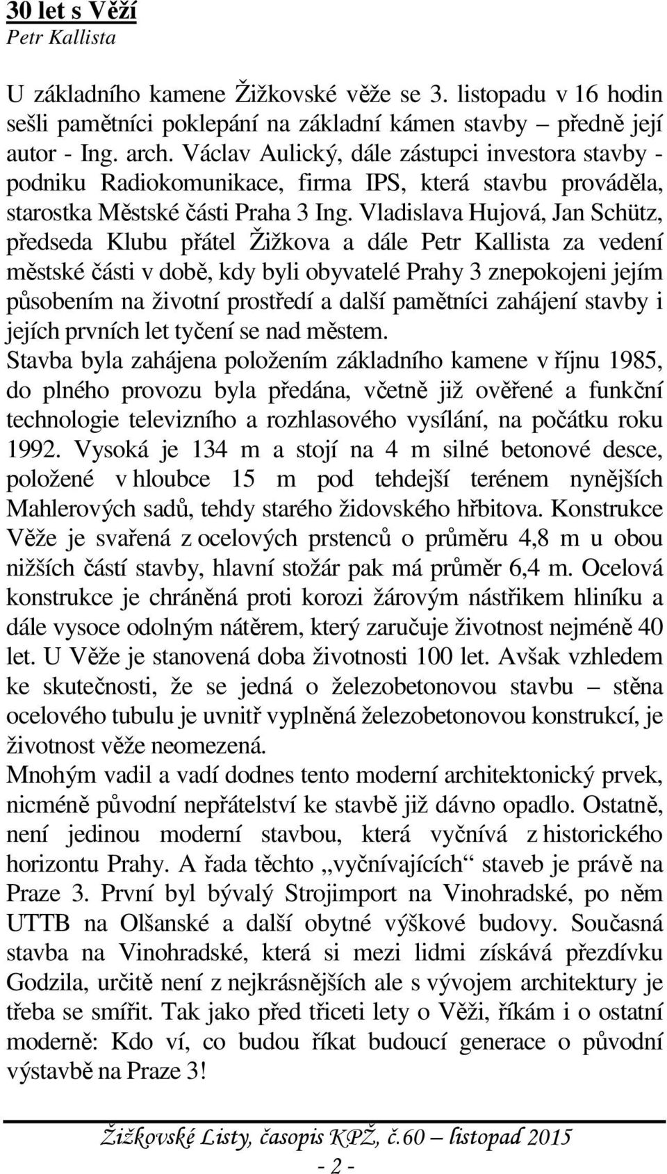 Vladislava Hujová, Jan Schütz, předseda Klubu přátel Žižkova a dále Petr Kallista za vedení městské části v době, kdy byli obyvatelé Prahy 3 znepokojeni jejím působením na životní prostředí a další