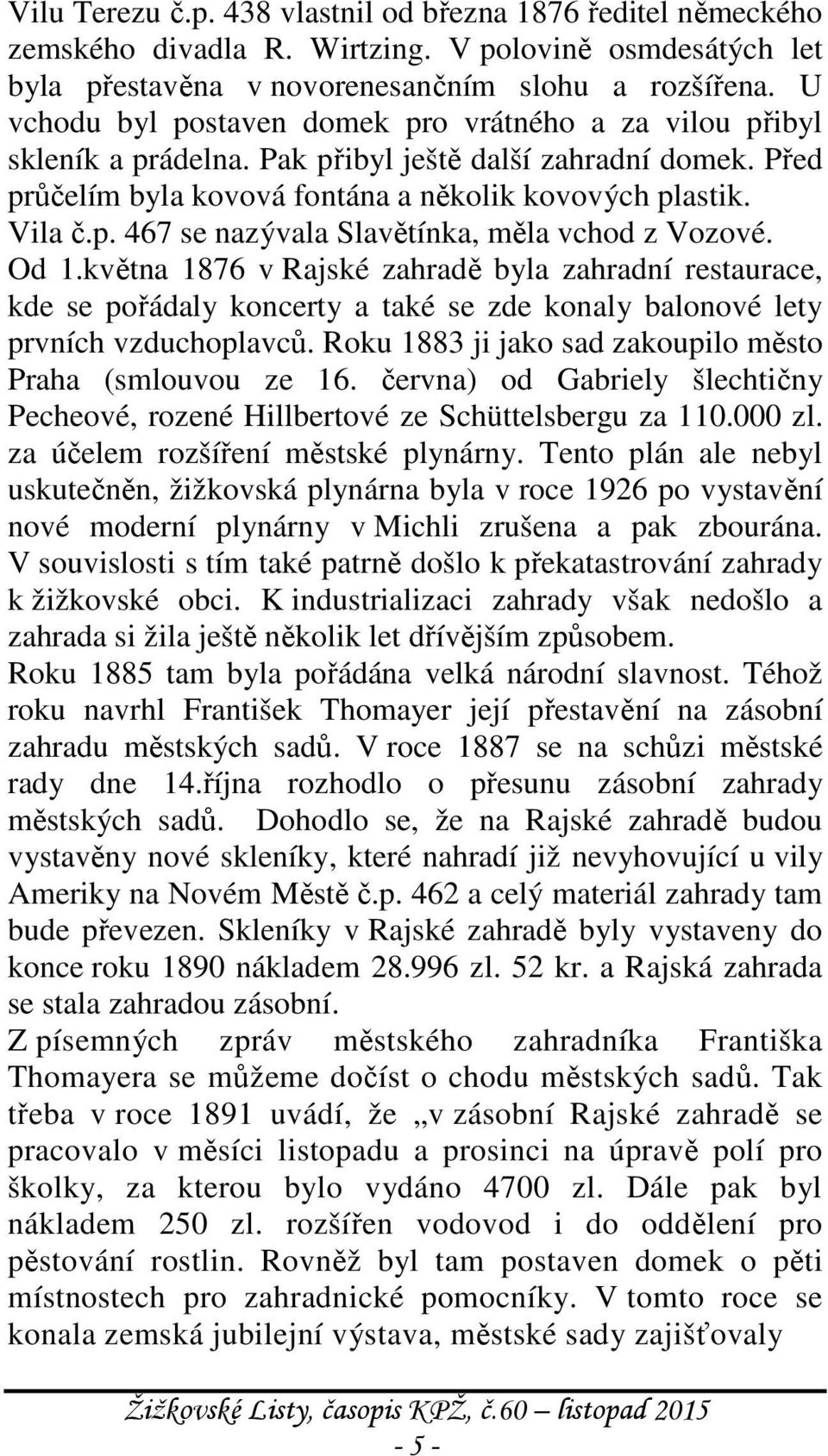 Od 1.května 1876 v Rajské zahradě byla zahradní restaurace, kde se pořádaly koncerty a také se zde konaly balonové lety prvních vzduchoplavců.