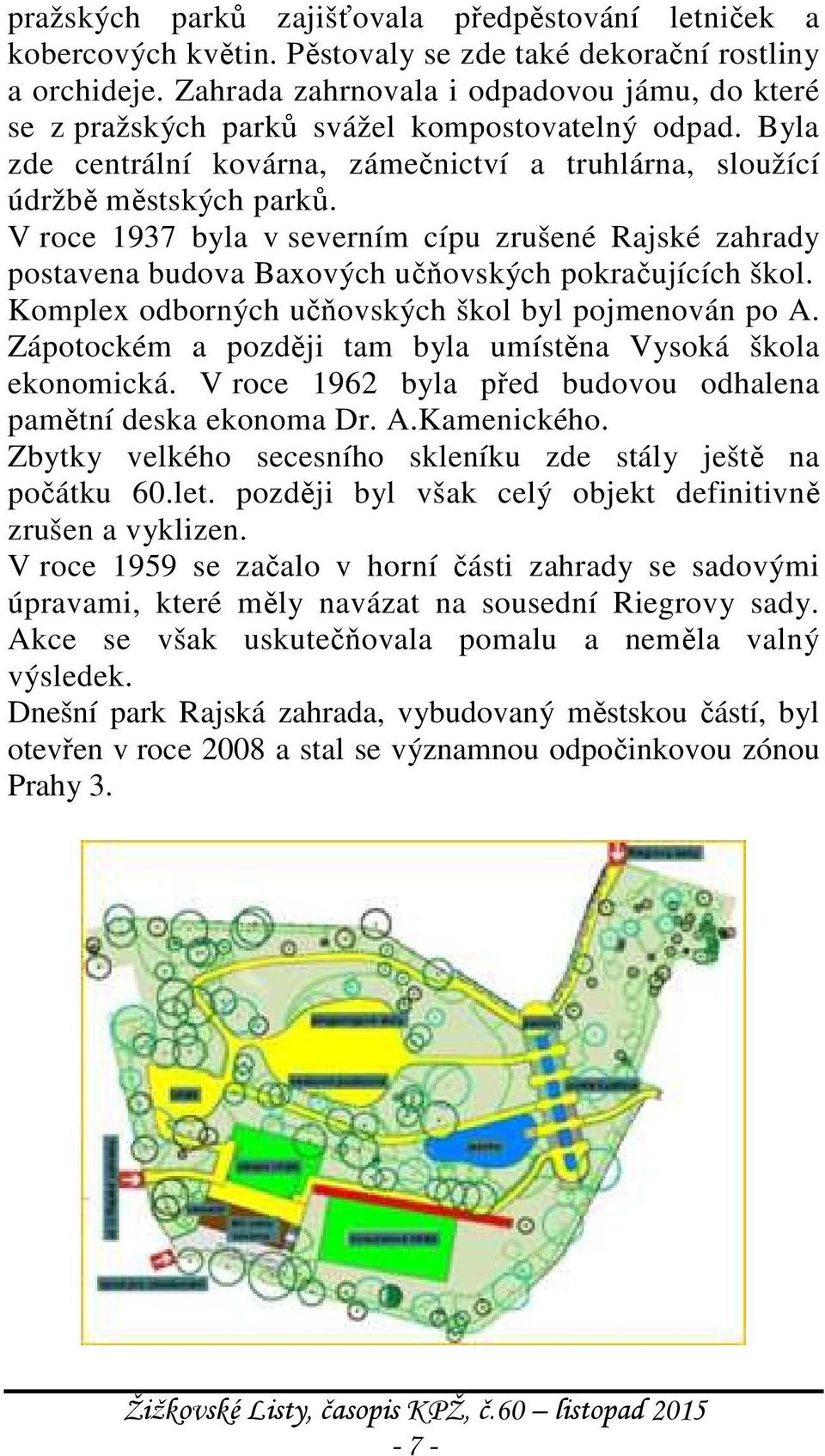 V roce 1937 byla v severním cípu zrušené Rajské zahrady postavena budova Baxových učňovských pokračujících škol. Komplex odborných učňovských škol byl pojmenován po A.