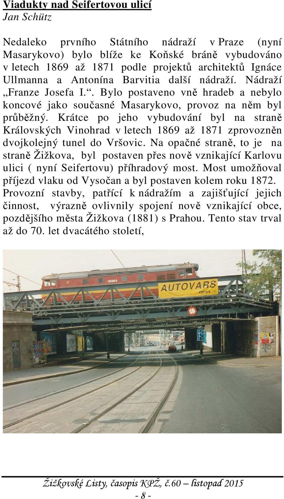 Krátce po jeho vybudování byl na straně Královských Vinohrad v letech 1869 až 1871 zprovozněn dvojkolejný tunel do Vršovic.