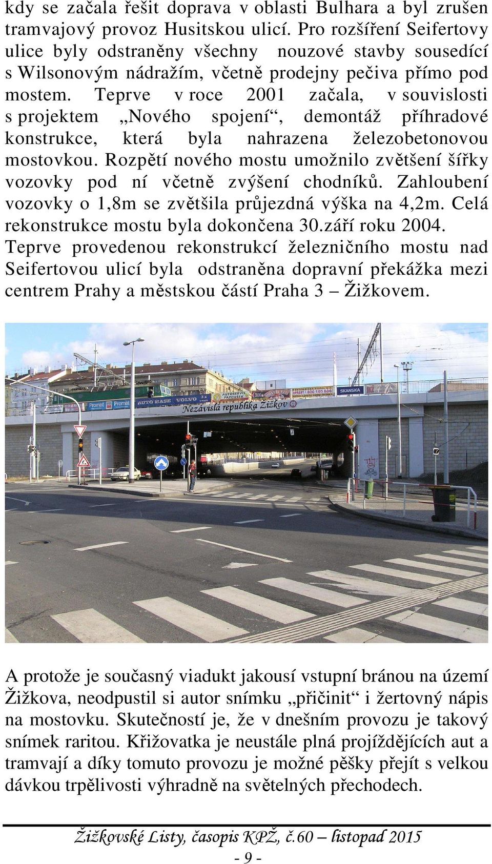 Teprve v roce 2001 začala, v souvislosti s projektem Nového spojení, demontáž příhradové konstrukce, která byla nahrazena železobetonovou mostovkou.