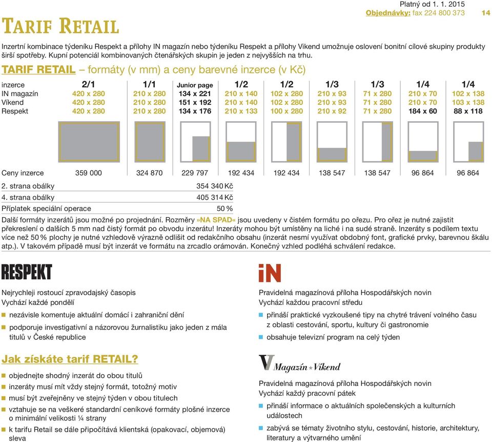 TARIF RETAIL formáty (v mm) a ceny barevné inzerce (v Kč) inzerce 2/1 1/1 Junior page 1/2 1/2 1/3 1/3 1/4 1/4 IN magazín 420 x 280 210 x 280 134 x 221 210 x 140 102 x 280 210 x 93 71 x 280 210 x 70