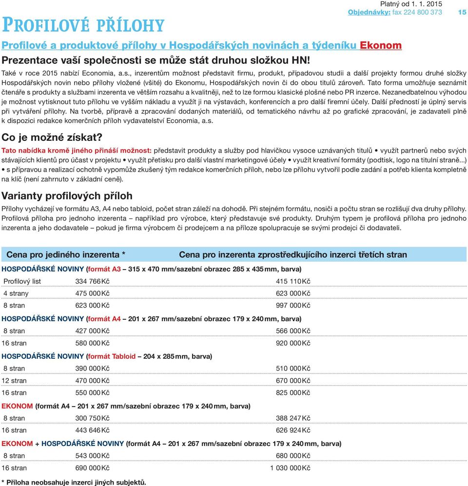 , inzerentům možnost představit firmu, produkt, případovou studii a další projekty formou druhé složky Hospodářských novin nebo přílohy vložené (všité) do Ekonomu, Hospodářských novin či do obou