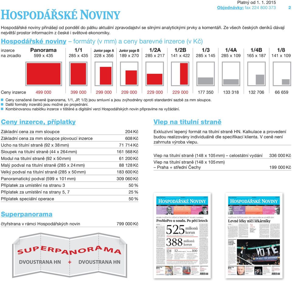 Hospodářské noviny formáty (v mm) a ceny barevné inzerce (v Kč) inzerce Panorama 1/1 Junior page A Junior page B 1/2A 1/2B 1/3 1/4A 1/4B 1/8 na zrcadlo 599 x 435 285 x 435 228 x 356 189 x 270 285 x