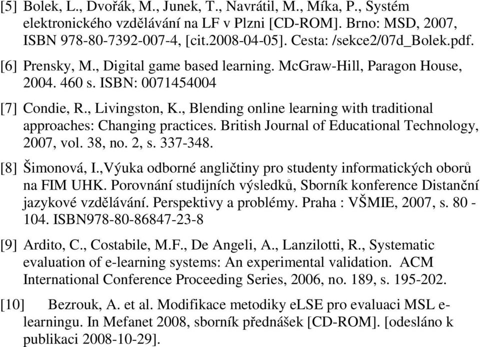, Blending online learning with traditional approaches: Changing practices. British Journal of Educational Technology, 2007, vol. 38, no. 2, s. 337-348. [8] Šimonová, I.