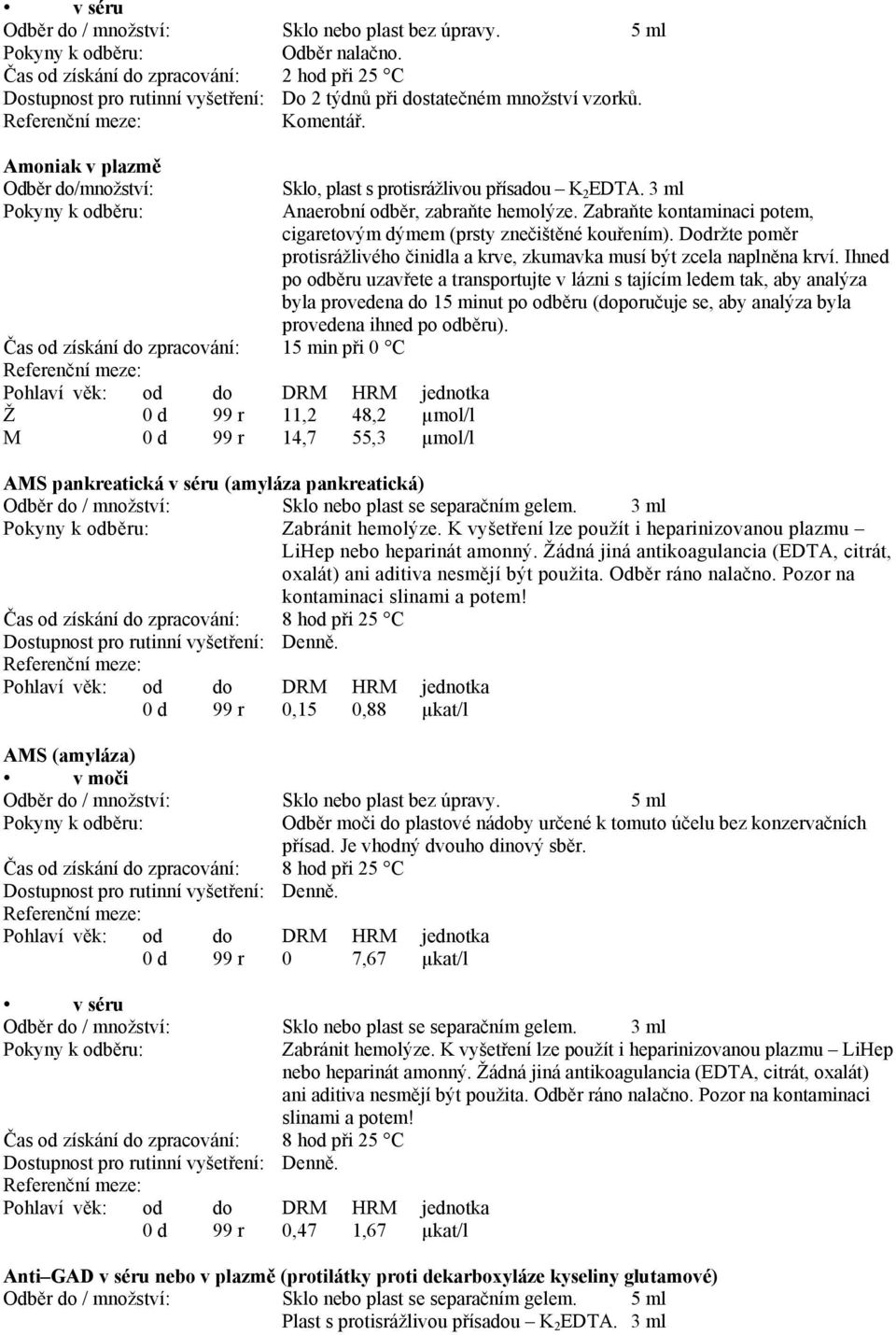 3 ml Anaerobní odběr, zabraňte hemolýze. Zabraňte kontaminaci potem, cigaretovým dýmem (prsty znečištěné kouřením). Dodržte poměr protisrážlivého činidla a krve, zkumavka musí být zcela naplněna krví.