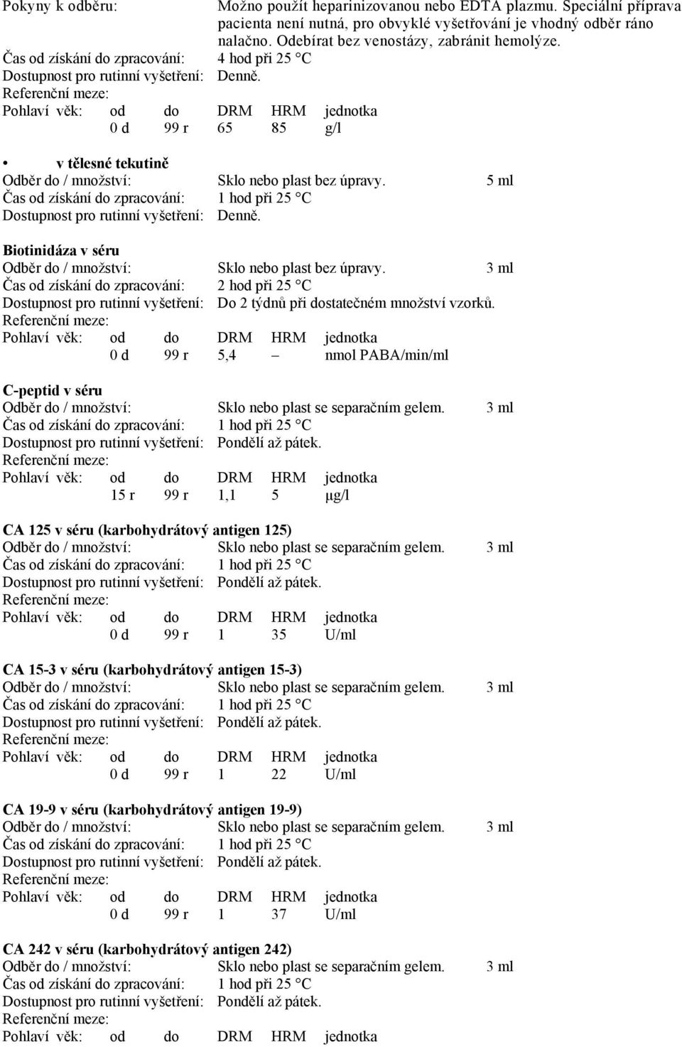 5 ml Biotinidáza v séru Sklo nebo plast bez úpravy.