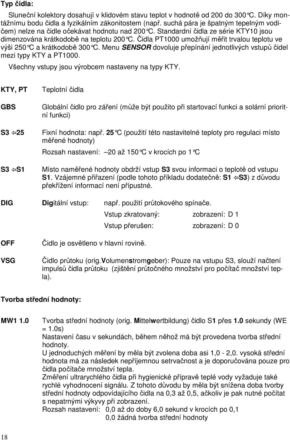 Čidla PT1000 umožňují měřit trvalou teplotu ve výši 250 C a krátkodobě 300 C. Menu SENSOR dovoluje přepínání jednotlivých vstupů čidel mezi typy KTY a PT1000.