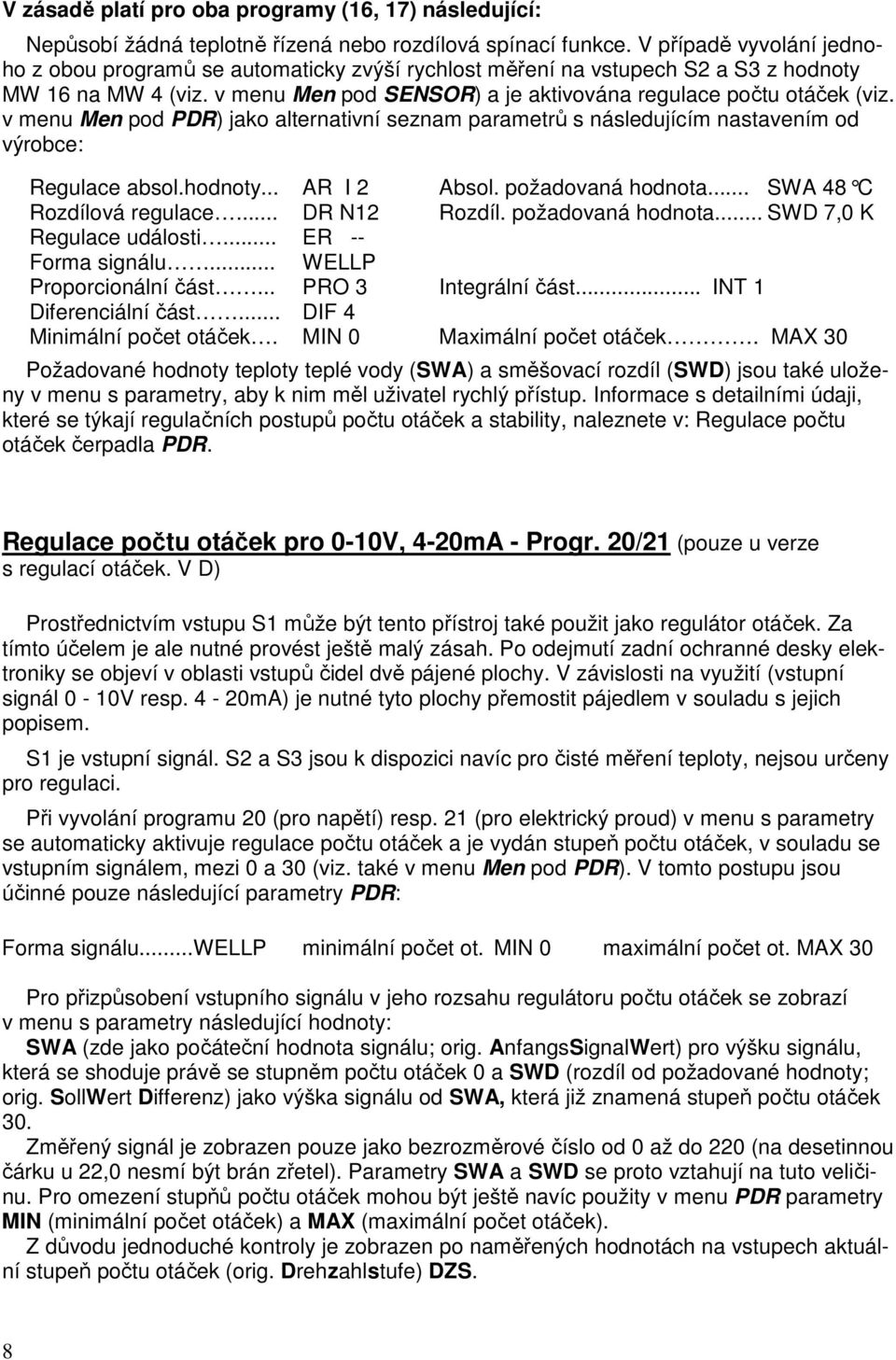 v menu Men pod PDR) jako alternativní seznam parametrů s následujícím nastavením od výrobce: Regulace absol.hodnoty... AR I 2 Absol. požadovaná hodnota... SWA 48 C Rozdílová regulace... DR N12 Rozdíl.