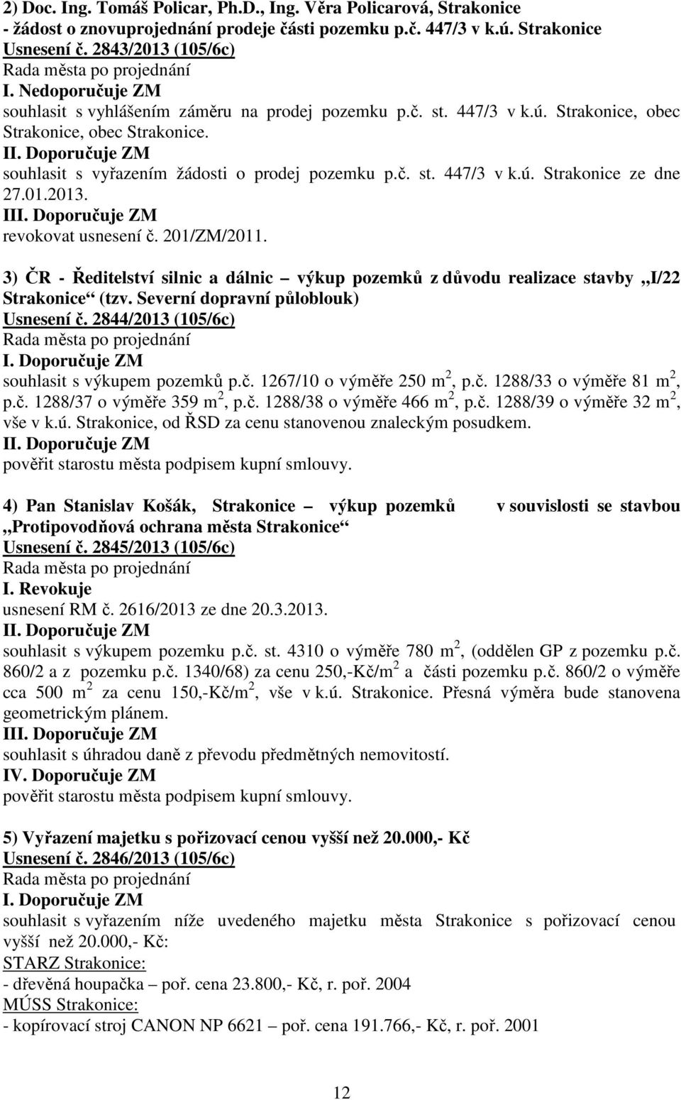 01.2013. II revokovat usnesení č. 201/ZM/2011. 3) ČR - Ředitelství silnic a dálnic výkup pozemků z důvodu realizace stavby I/22 Strakonice (tzv. Severní dopravní půloblouk) Usnesení č.