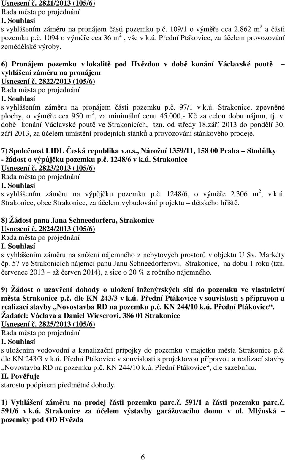 2822/2013 (105/6) s vyhlášením záměru na pronájem části pozemku p.č. 97/1 v k.ú. Strakonice, zpevněné plochy, o výměře cca 950 m 2, za minimální cenu 45.000,- Kč za celou dobu nájmu, tj.