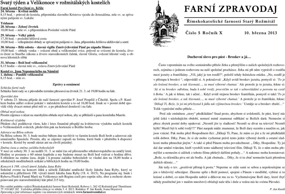 velkopáteční obřady se zpívanými pašijemi sv. Jana, připomínka Ježíšova ukřižování a smrti 30. března Bílá sobota slavná vigilie Zmrtvýchvstání Páně po západu Slunce 19,00 hod.