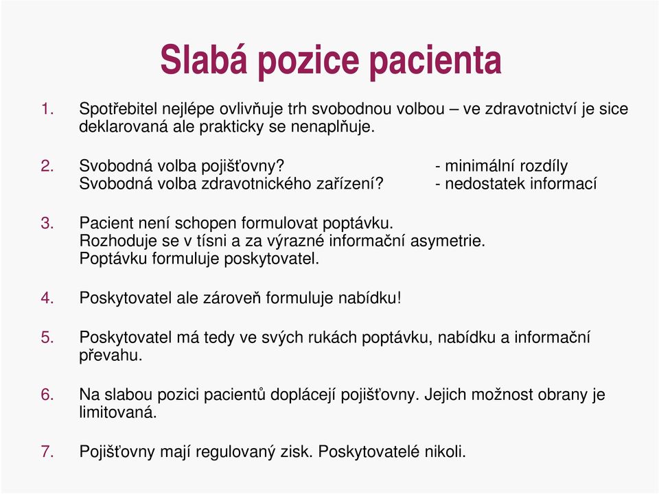 Rozhoduje se v tísni a za výrazné informační asymetrie. Poptávku formuluje poskytovatel. 4. Poskytovatel ale zároveň formuluje nabídku! 5.