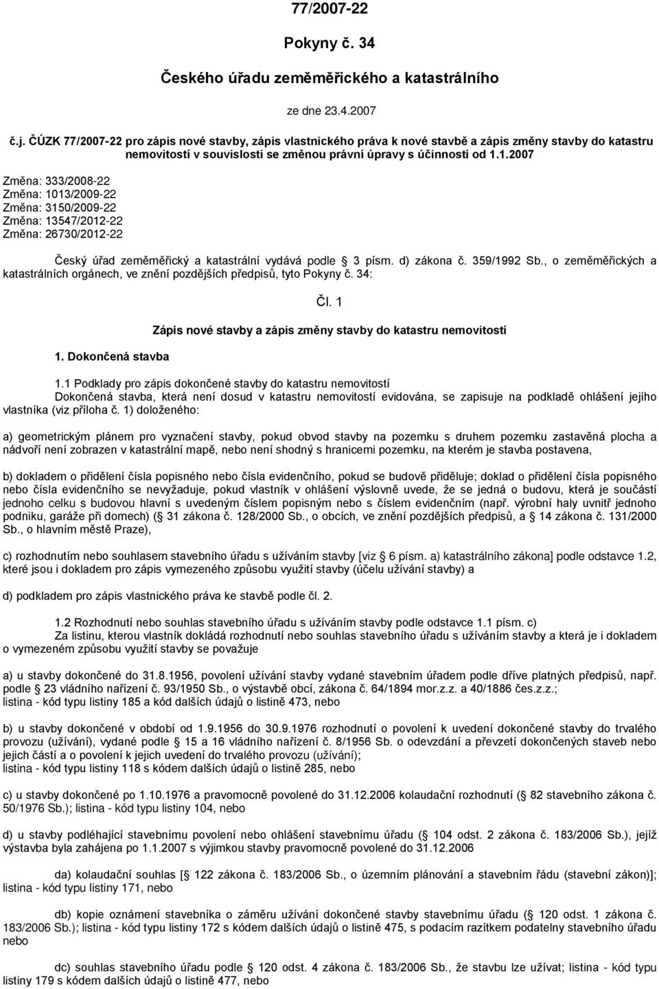 1.2007 Změna: 333/2008-22 Změna: 1013/2009-22 Změna: 3150/2009-22 Změna: 13547/2012-22 Změna: 26730/2012-22 Český úřad zeměměřický a katastrální vydává podle 3 písm. d) zákona č. 359/1992 Sb.