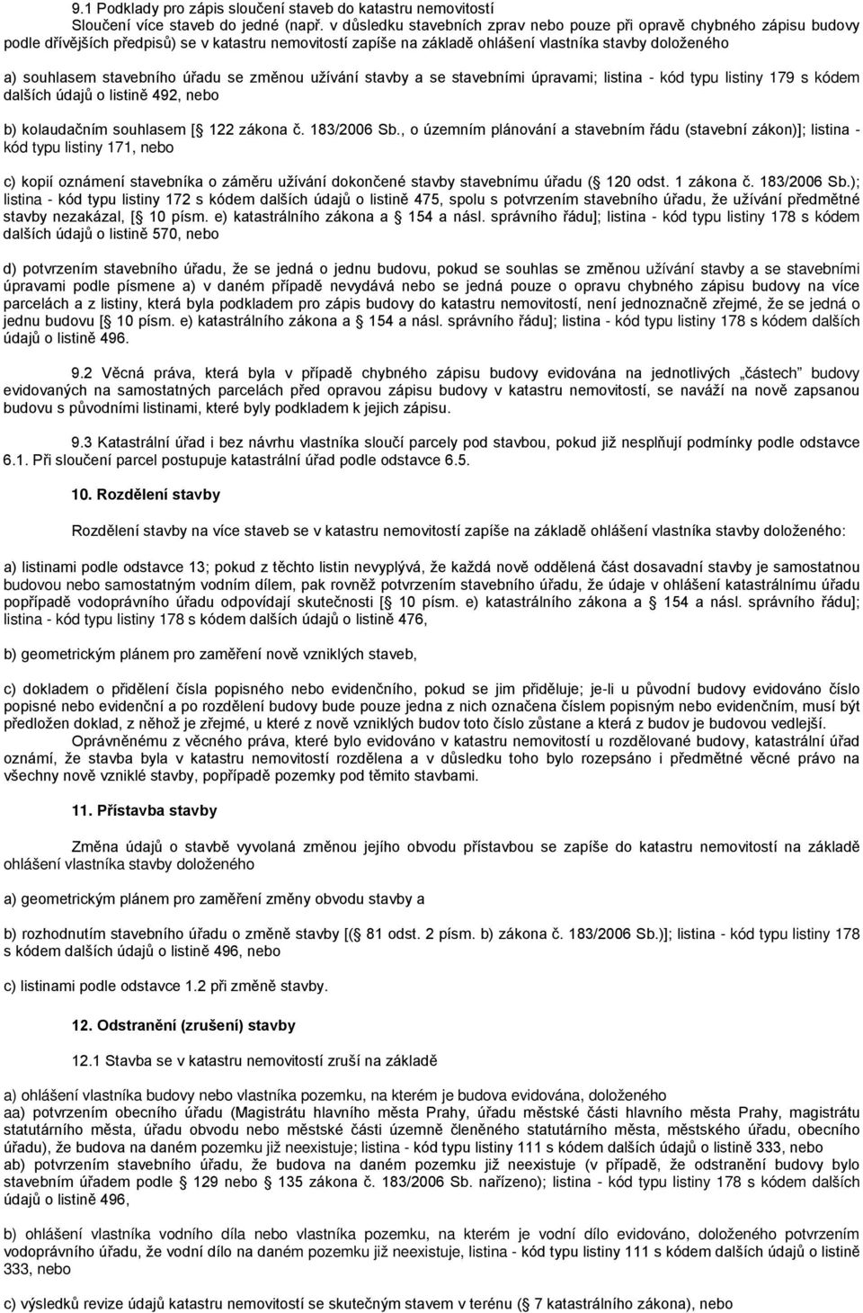 stavebního úřadu se změnou užívání stavby a se stavebními úpravami; listina - kód typu listiny 179 s kódem dalších údajů o listině 492, nebo b) kolaudačním souhlasem [ 122 zákona č. 183/2006 Sb.