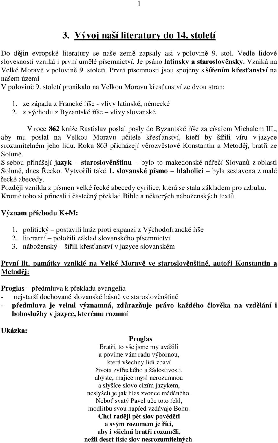 století pronikalo na Velkou Moravu křesťanství ze dvou stran: 1. ze západu z Francké říše - vlivy latinské, německé 2.