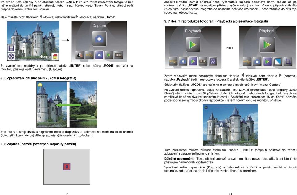 Zaplníte-li vnitřní paměť přístroje nebo vyčerpáte-li kapacitu paměťové karty, zobrazí se po stisknutí tlačítka SCAN na monitoru přístroje výše uvedený symbol.