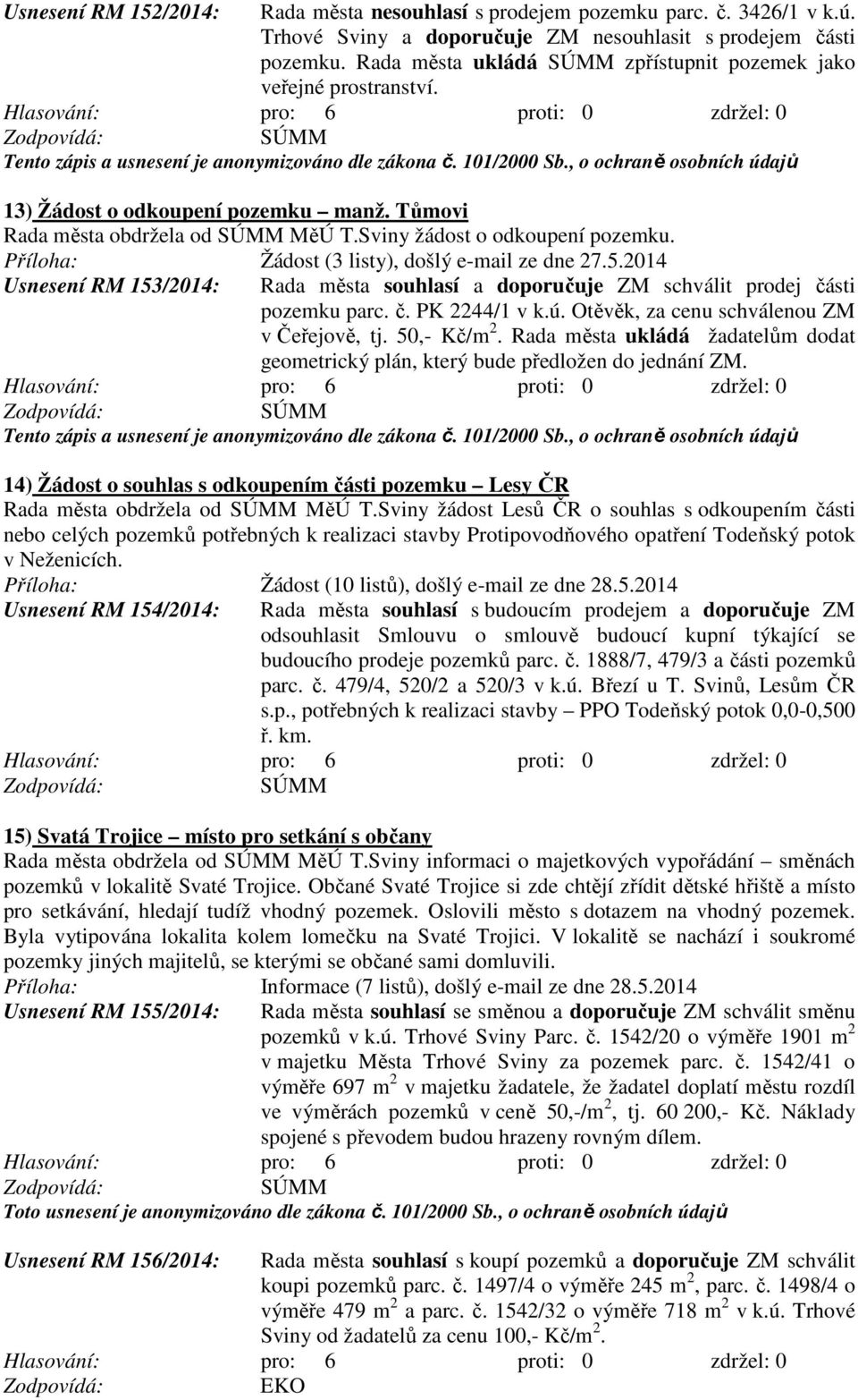 Příloha: Žádost (3 listy), došlý e-mail ze dne 27.5.2014 Usnesení RM 153/2014: Rada města souhlasí a doporučuje ZM schválit prodej části pozemku parc. č. PK 2244/1 v k.ú.