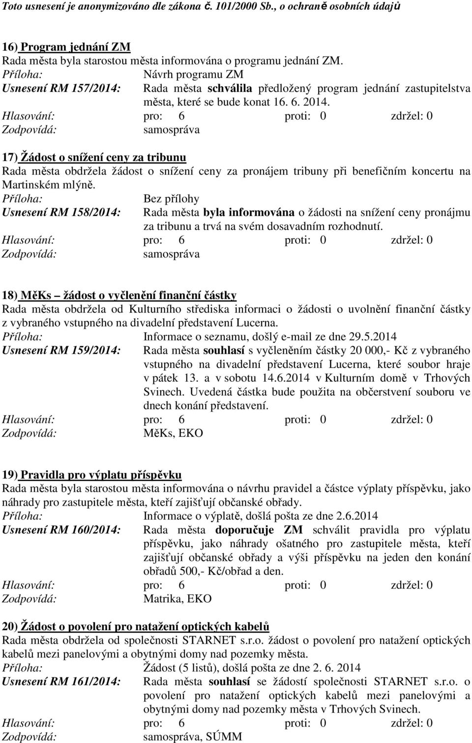 17) Žádost o snížení ceny za tribunu Rada města obdržela žádost o snížení ceny za pronájem tribuny při benefičním koncertu na Martinském mlýně.