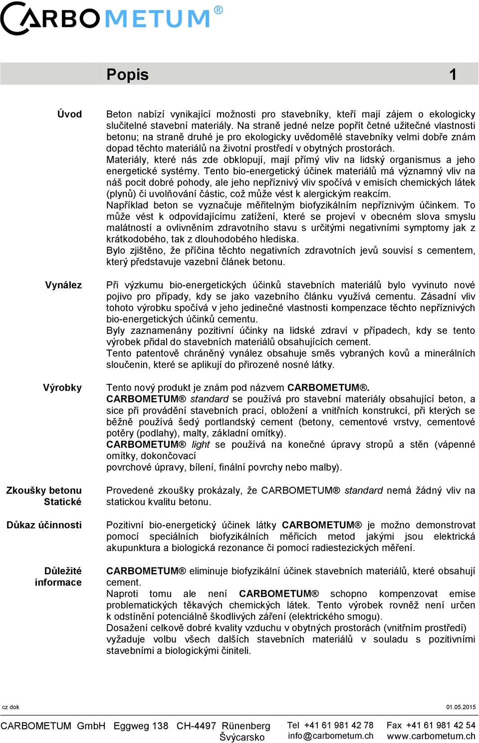 prostorách. Materiály, které nás zde obklopují, mají přímý vliv na lidský organismus a jeho energetické systémy.