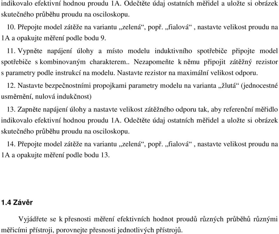 . Nezapomeňte k němu připojit zátěžný rezistor s parametry podle instrukcí na modelu. Nastavte rezistor na maximální velikost odporu. 12.