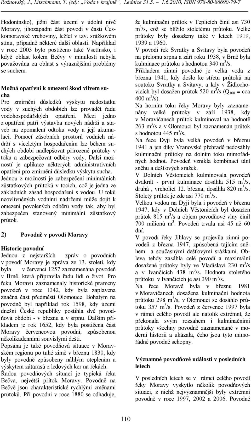 Možná opatření k omezení škod vlivem sucha Pro zmírnění důsledků výskytu nedostatku vody v suchých obdobích lze provádět řadu vodohospodářských opatření.