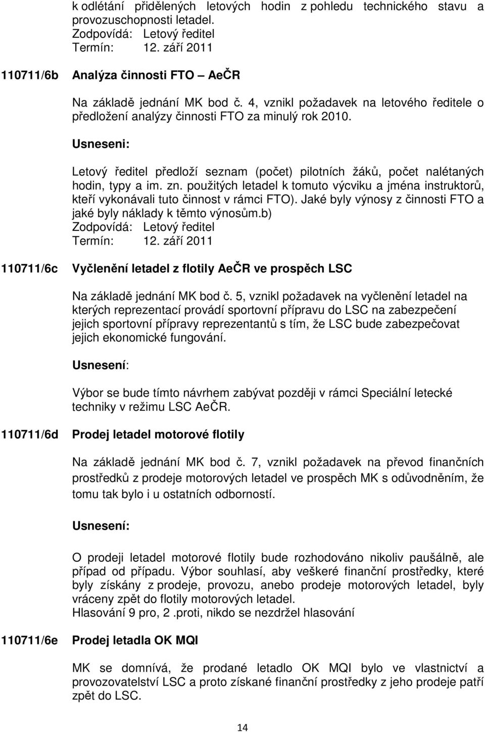Usneseni: Letový ředitel předloží seznam (počet) pilotních žáků, počet nalétaných hodin, typy a im. zn.
