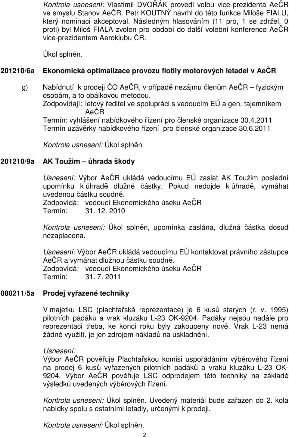 201210/6a Ekonomická optimalizace provozu flotily motorových letadel v AeČR g) Nabídnutí k prodeji ČO AeČR, v případě nezájmu členům AeČR fyzickým osobám, a to obálkovou metodou.