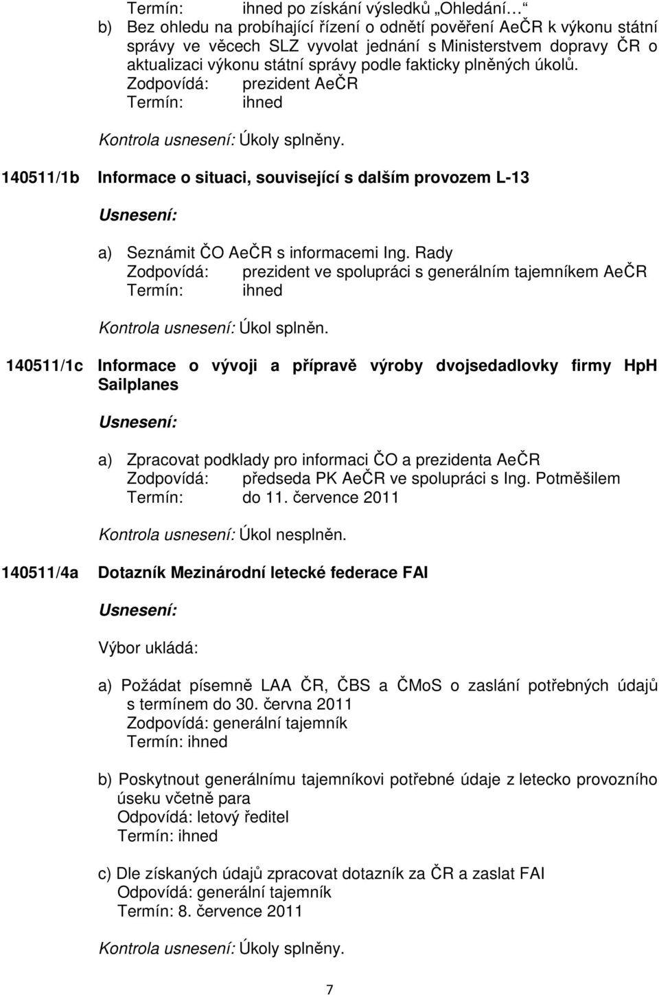 140511/1b Informace o situaci, související s dalším provozem L-13 a) Seznámit ČO AeČR s informacemi Ing.