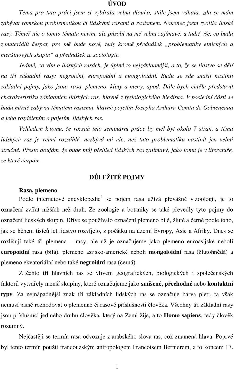 přednášek ze sociologie. Jediné, co vím o lidských rasách, je úplně to nejzákladnější, a to, že se lidstvo se dělí na tři základní rasy: negroidní, europoidní a mongoloidní.