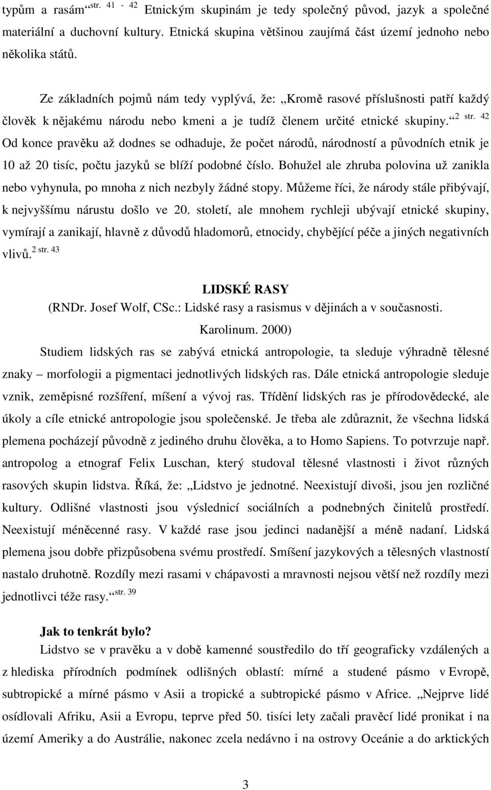 Od konce pravěku až dodnes se odhaduje, že počet národů, národností a původních etnik je 10 až 20 tisíc, počtu jazyků se blíží podobné číslo.