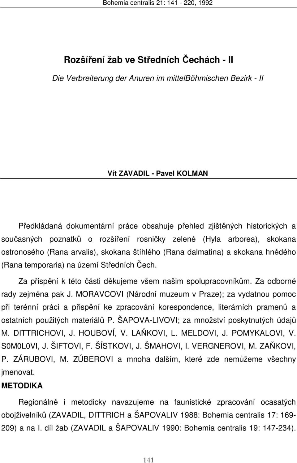 (Rana temporaria) na území Středních Čech. Za přispění k této části děkujeme všem našim spolupracovníkům. Za odborné rady zejména pak J.