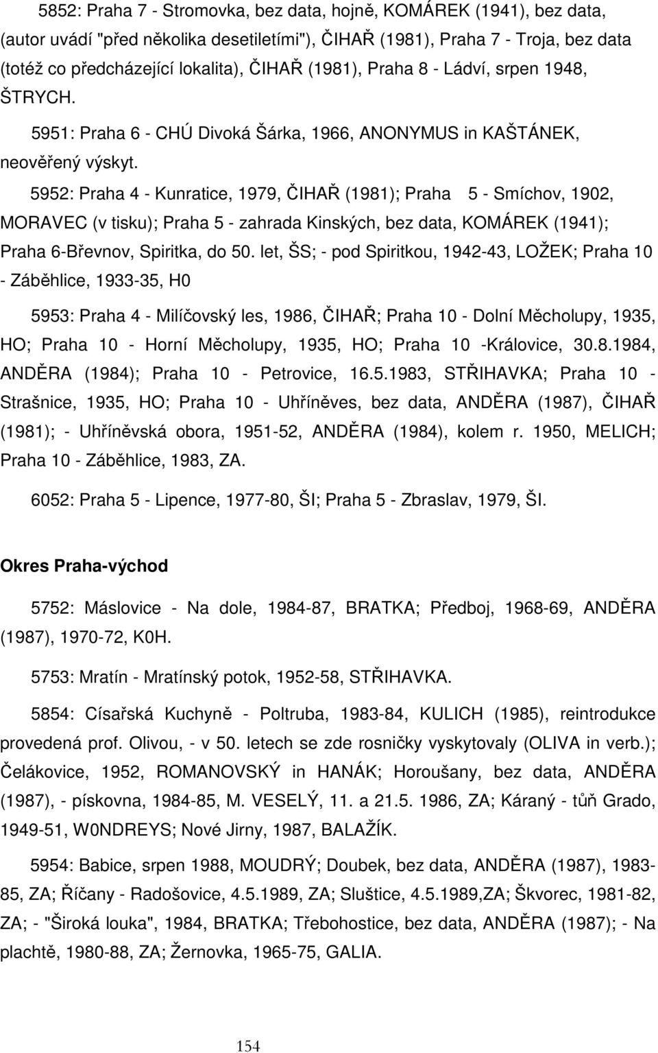 5952: Praha 4 - Kunratice, 1979, ČIHAŘ (1981); Praha 5 - Smíchov, 1902, MORAVEC (v tisku); Praha 5 - zahrada Kinských, bez data, KOMÁREK (1941); Praha 6-Břevnov, Spiritka, do 50.