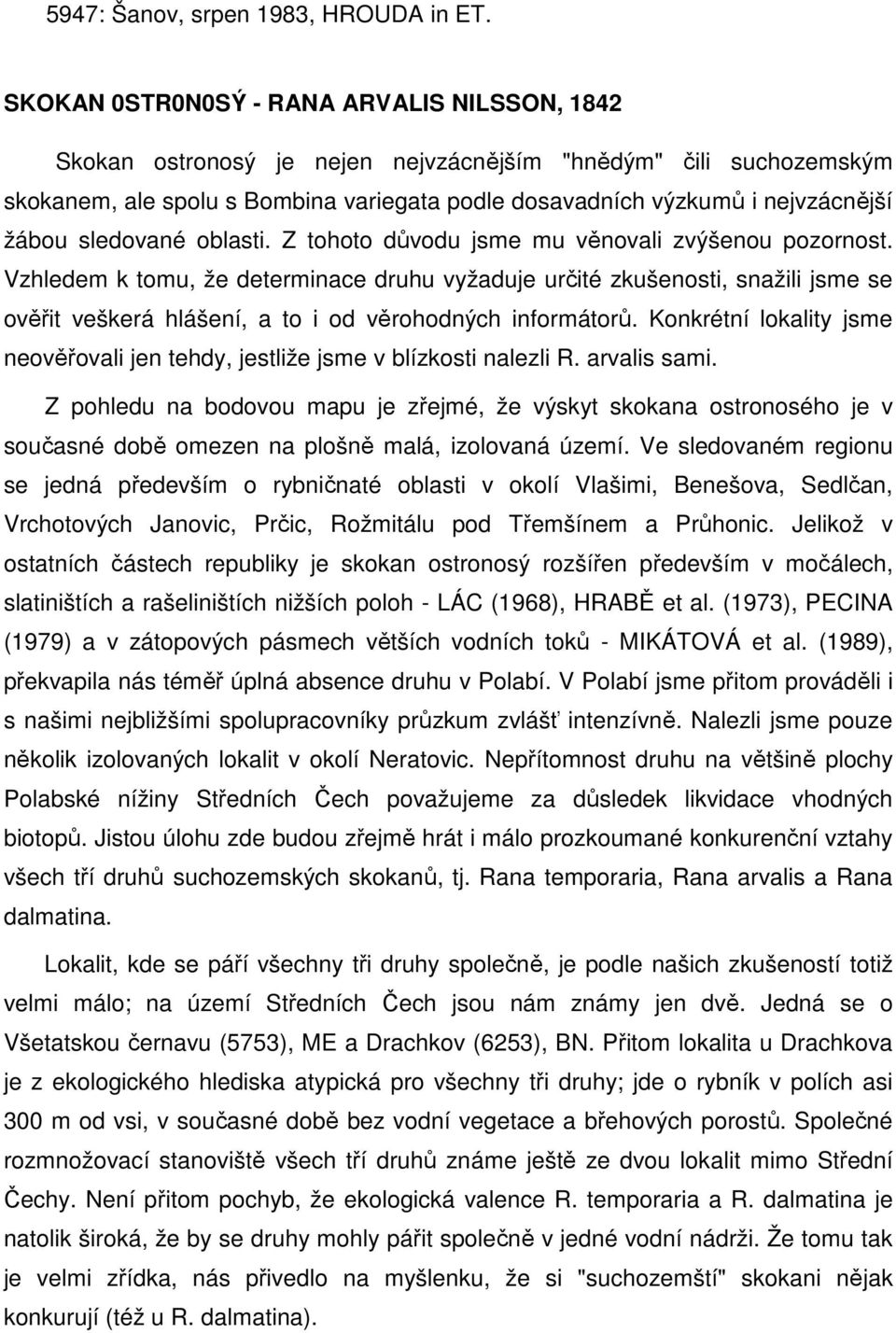 sledované oblasti. Z tohoto důvodu jsme mu věnovali zvýšenou pozornost.